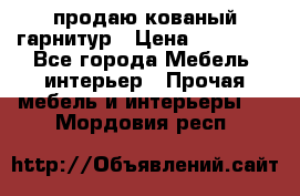  продаю кованый гарнитур › Цена ­ 45 000 - Все города Мебель, интерьер » Прочая мебель и интерьеры   . Мордовия респ.